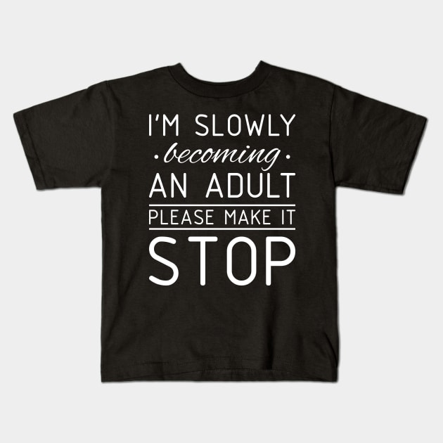 Funny Tee I'm Slowly Becoming An Adult Please Make It Stop Kids T-Shirt by celeryprint